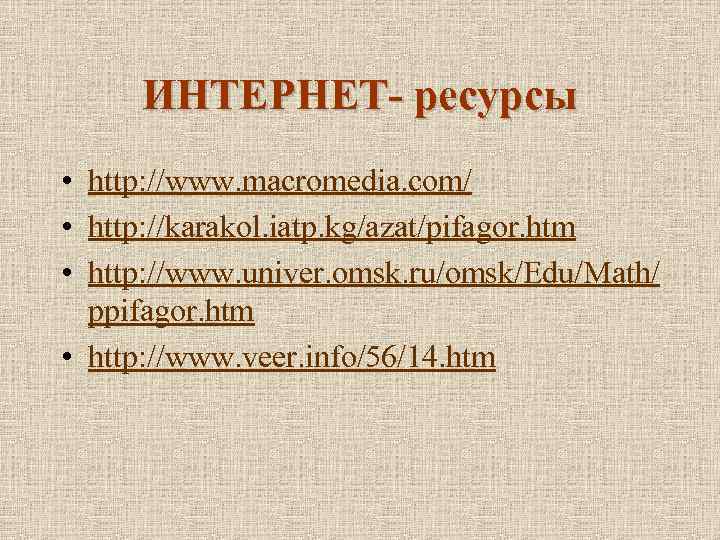 ИНТЕРНЕТ- ресурсы • http: //www. macromedia. com/ • http: //karakol. iatp. kg/azat/pifagor. htm •
