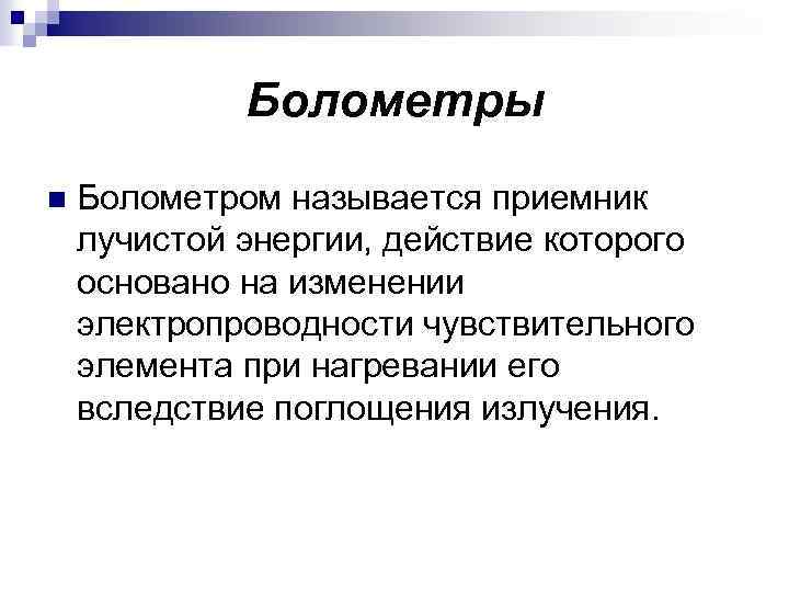 Болометры n Болометром называется приемник лучистой энергии, действие которого основано на изменении электропроводности чувствительного
