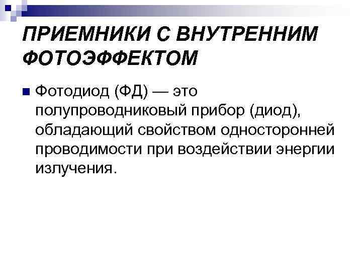 ПРИЕМНИКИ С ВНУТРЕННИМ ФОТОЭФФЕКТОМ n Фотодиод (ФД) — это полупроводниковый прибор (диод), обладающий свойством