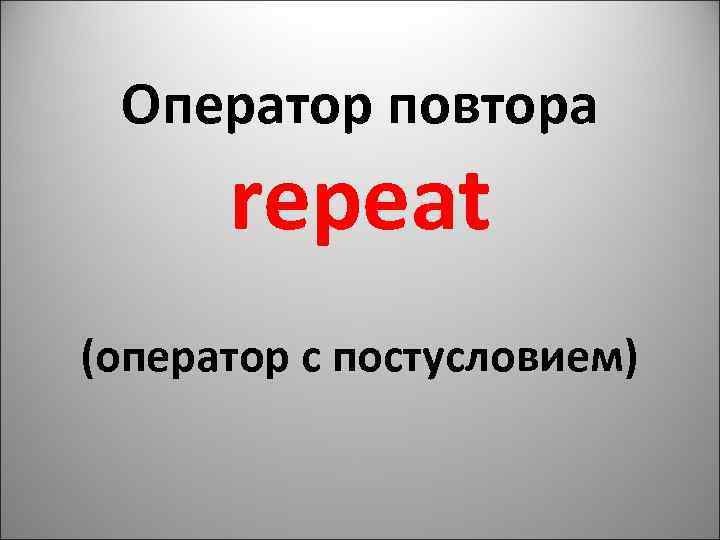 Оператор повтора repeat (оператор с постусловием) 