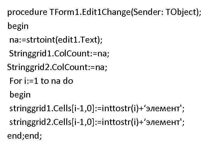procedure TForm 1. Edit 1 Change(Sender: TObject); begin na: =strtoint(edit 1. Text); Stringgrid 1.