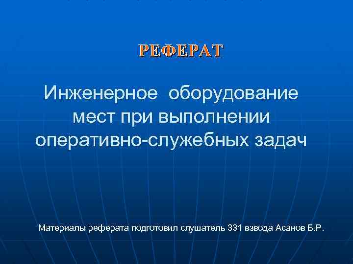 РЕФЕРАТ Инженерное оборудование мест при выполнении оперативно-служебных задач Материалы реферата подготовил слушатель 331 взвода