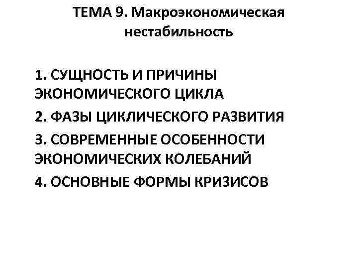 ТЕМА 9. Макроэкономическая нестабильность 1. СУЩНОСТЬ И ПРИЧИНЫ ЭКОНОМИЧЕСКОГО ЦИКЛА 2. ФАЗЫ ЦИКЛИЧЕСКОГО РАЗВИТИЯ