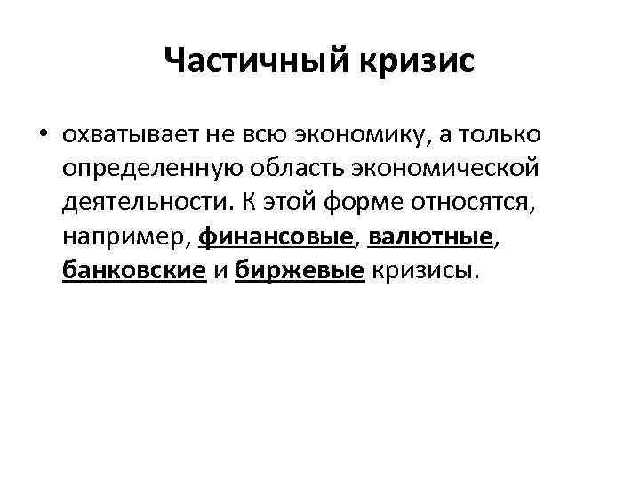 Частичный кризис • охватывает не всю экономику, а только определенную область экономической деятельности. К