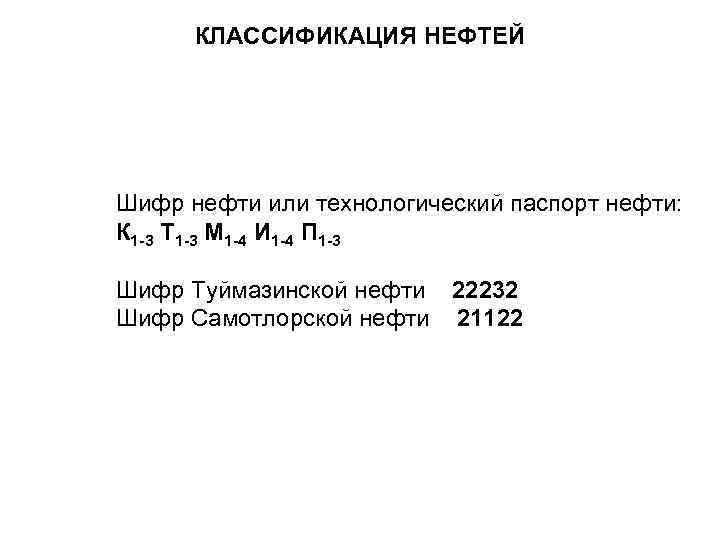 КЛАССИФИКАЦИЯ НЕФТЕЙ Шифр нефти или технологический паспорт нефти: К 1 -3 Т 1 -3