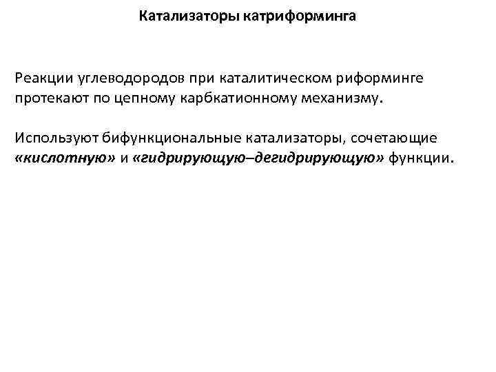 Катализаторы катриформинга Реакции углеводородов при каталитическом риформинге протекают по цепному карбкатионному механизму. Используют бифункциональные