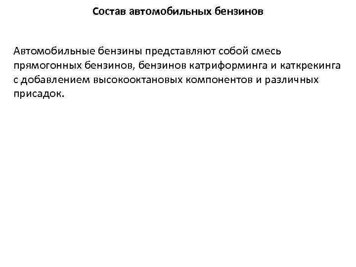 Состав автомобильных бензинов Автомобильные бензины представляют собой смесь прямогонных бензинов, бензинов катриформинга и каткрекинга