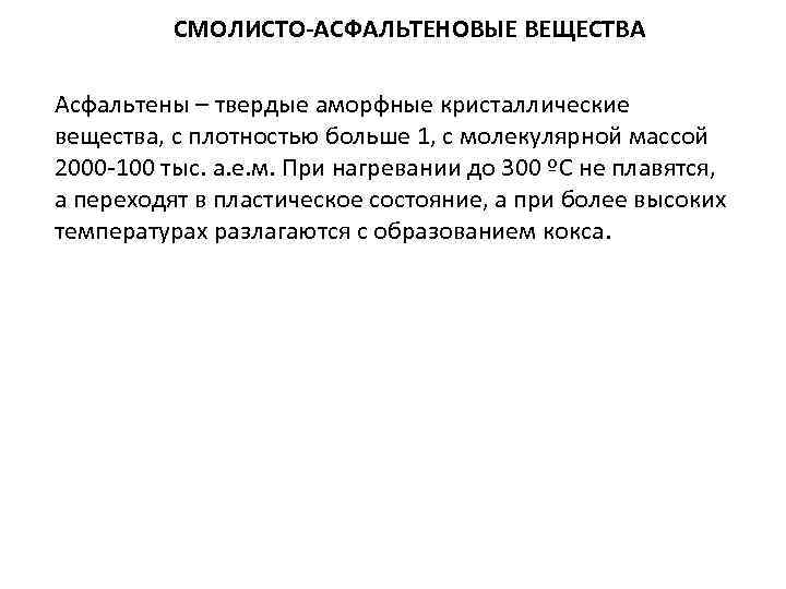 СМОЛИСТО-АСФАЛЬТЕНОВЫЕ ВЕЩЕСТВА Асфальтены – твердые аморфные кристаллические вещества, с плотностью больше 1, с молекулярной