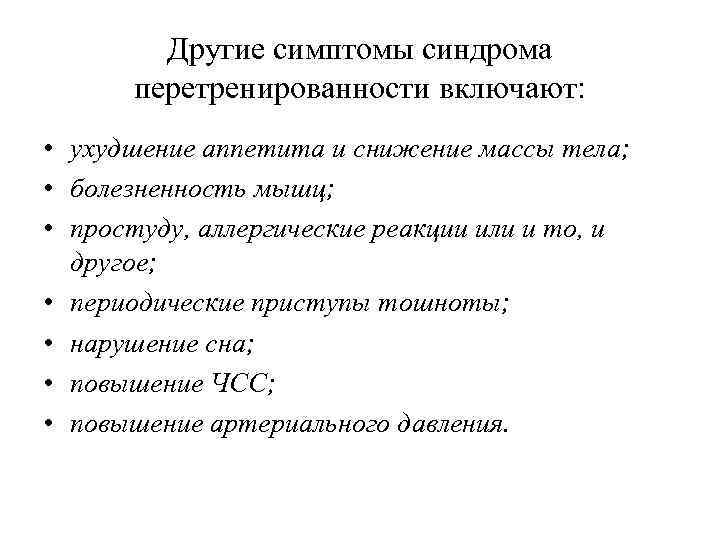 Другие симптомы синдрома перетренированности включают: • ухудшение аппетита и снижение массы тела; • болезненность