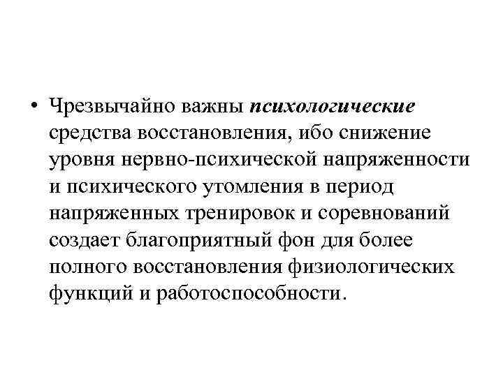  • Чрезвычайно важны психологические средства восстановления, ибо снижение уровня нервно-психической напряженности и психического