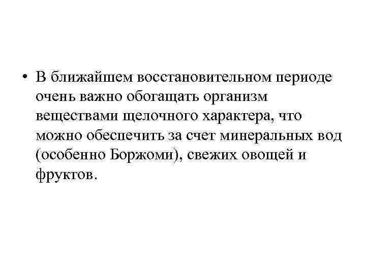 • В ближайшем восстановительном периоде очень важно обогащать организм веществами щелочного характера, что