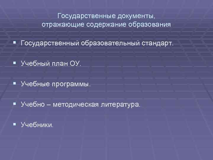 Государственные документы, отражающие содержание образования § Государственный образовательный стандарт. § Учебный план ОУ. §