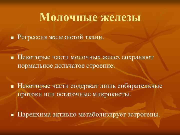 Молочные железы n n Регрессия железистой ткани. Некоторые части молочных желез сохраняют нормальное дольчатое