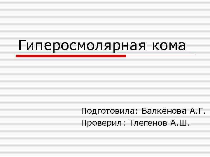 Гиперосмолярная кома Подготовила: Балкенова А. Г. Проверил: Тлегенов А. Ш. 