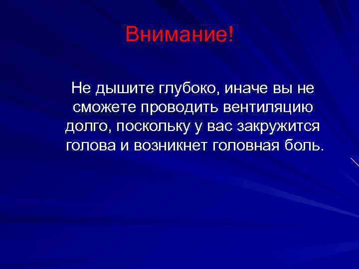 Внимание! Не дышите глубоко, иначе вы не сможете проводить вентиляцию долго, поскольку у вас