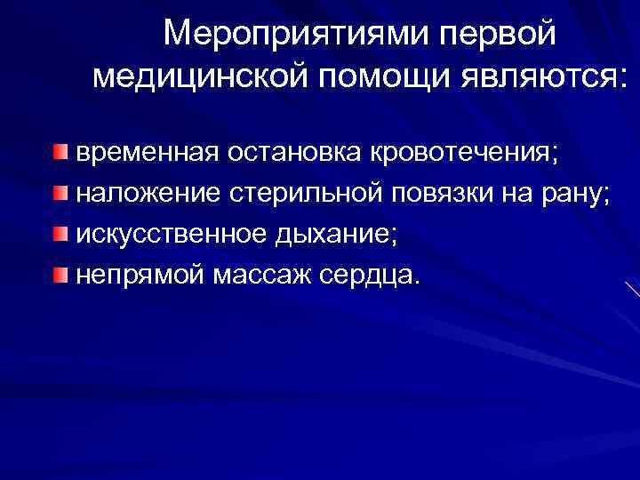 Мероприятиями первой медицинской помощи являются: временная остановка кровотечения; наложение стерильной повязки на рану; искусственное