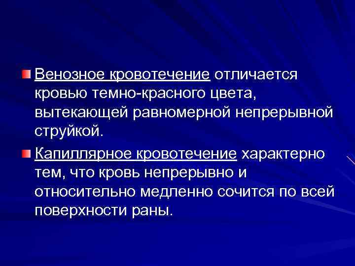Венозное кровотечение отличается кровью темно-красного цвета, вытекающей равномерной непрерывной струйкой. Капиллярное кровотечение характерно тем,