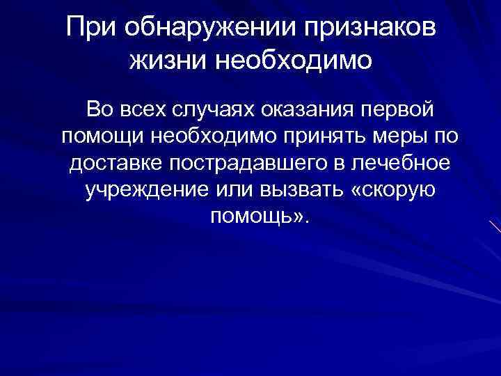 При обнаружении признаков жизни необходимо Во всех случаях оказания первой помощи необходимо принять меры