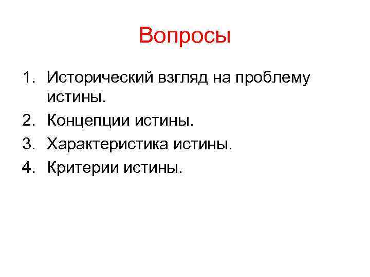 Вопросы 1. Исторический взгляд на проблему истины. 2. Концепции истины. 3. Характеристика истины. 4.