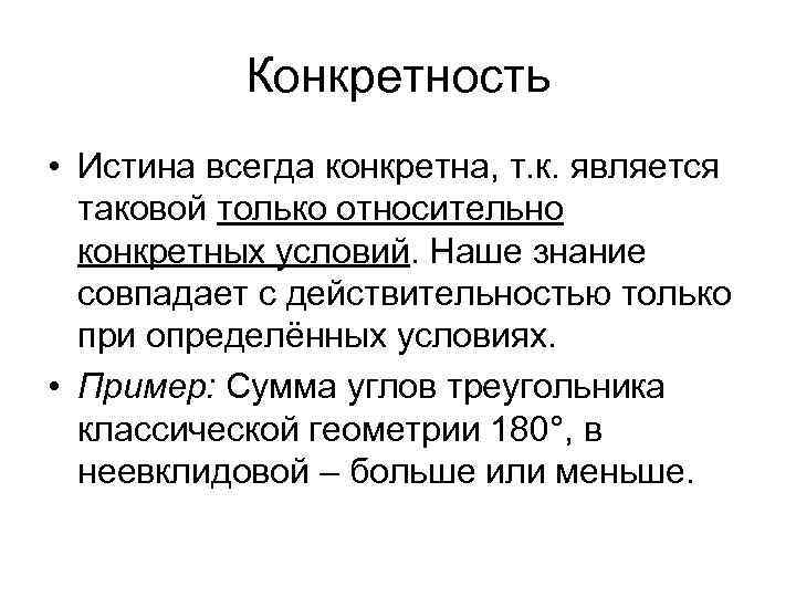 Конкретность • Истина всегда конкретна, т. к. является таковой только относительно конкретных условий. Наше