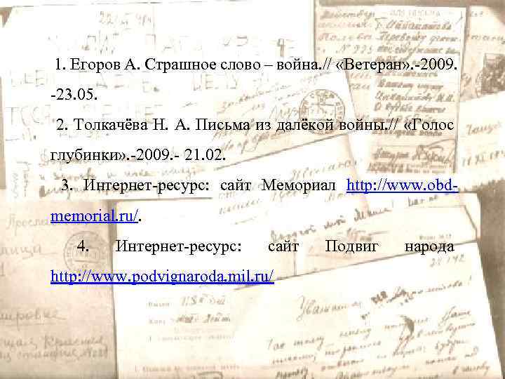 1. Егоров А. Страшное слово – война. // «Ветеран» . -2009. -23. 05. 2.