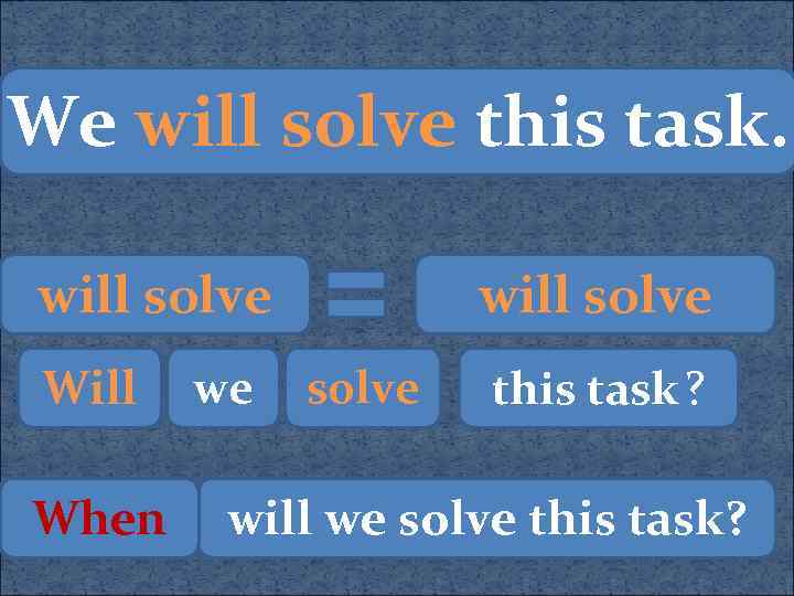 We will solve this task. will solve Will When we will solve this task