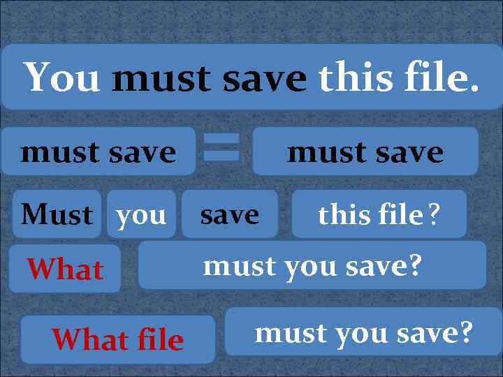 You must save this file. must save Must you save What must you save?