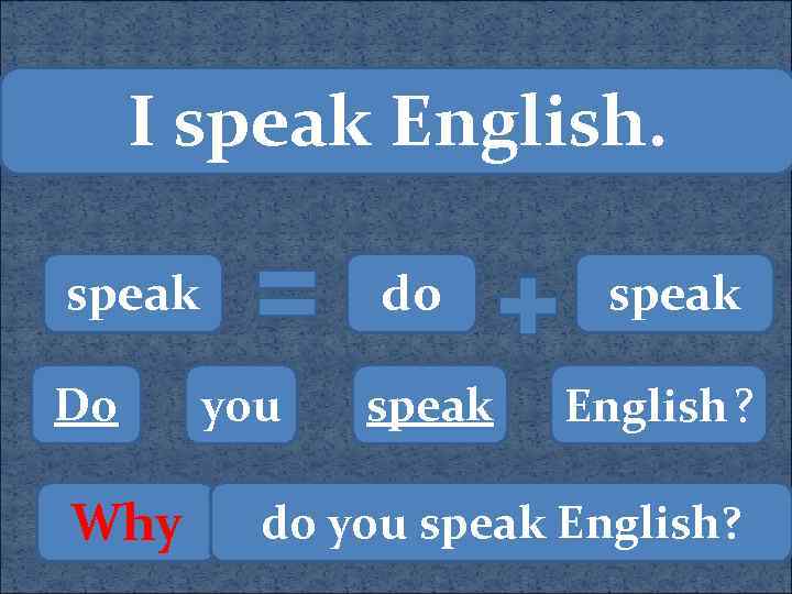 I speak English. speak Do Why do you speak English ? do you speak