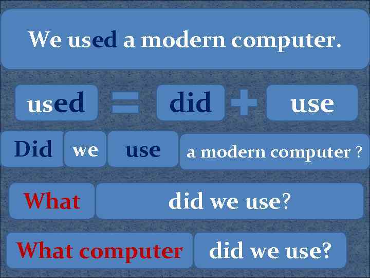 We used a modern computer. used Did we What did use a modern computer