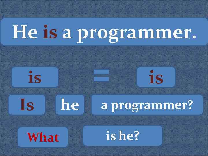 He is a programmer. is is Is What he a programmer? is he? 