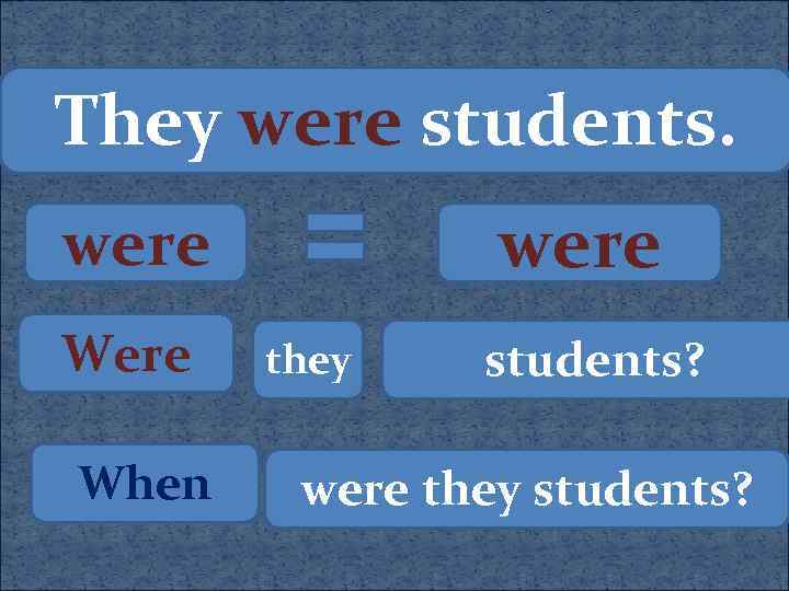 They were students. were Were When they students? were they students? 