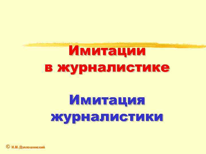 Имитации в журналистике Имитация журналистики © И. М. Дзялошинский 
