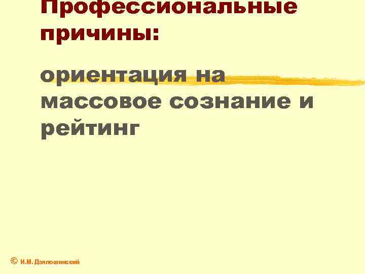 Профессиональные причины: ориентация на массовое сознание и рейтинг © И. М. Дзялошинский 