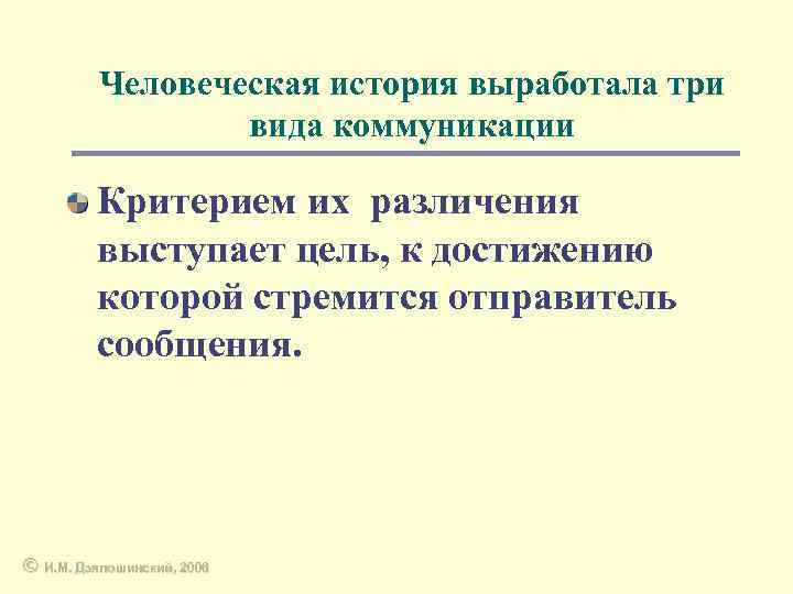 Человеческая история выработала три вида коммуникации Критерием их различения выступает цель, к достижению которой