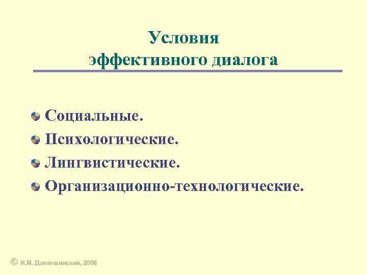 Условия эффективного диалога Социальные. Психологические. Лингвистические. Организационно-технологические. © И. М. Дзялошинский, 2006 