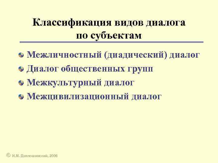 Классификация видов диалога по субъектам Межличностный (диадический) диалог Диалог общественных групп Межкультурный диалог Межцивилизационный