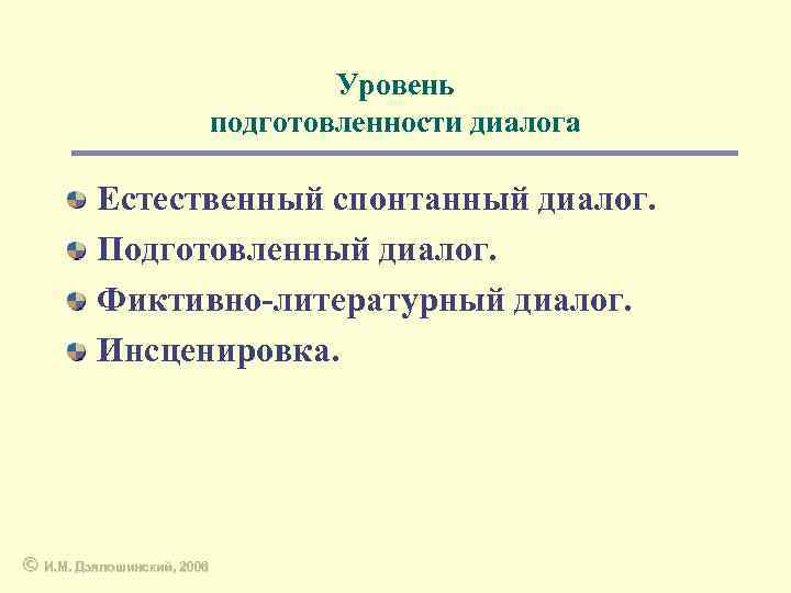 Уровень подготовленности диалога Естественный спонтанный диалог. Подготовленный диалог. Фиктивно-литературный диалог. Инсценировка. © И. М.
