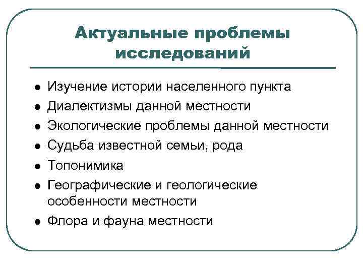 Актуальные проблемы исследований Изучение истории населенного пункта Диалектизмы данной местности Экологические проблемы данной местности