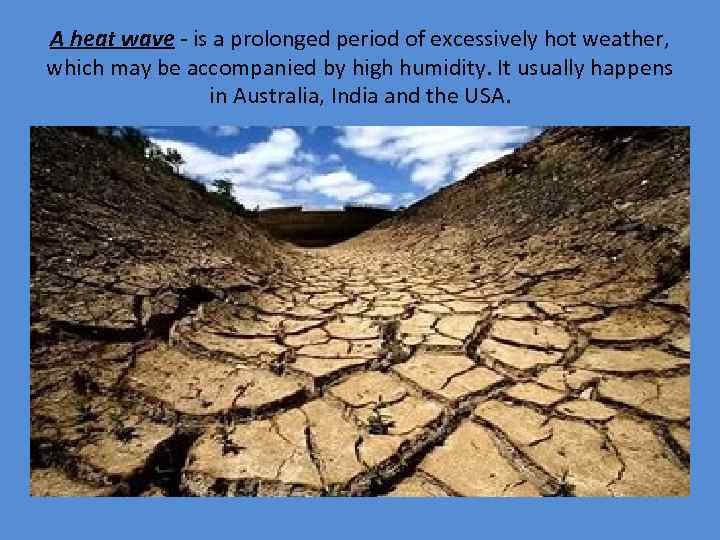 A heat wave - is a prolonged period of excessively hot weather, which may