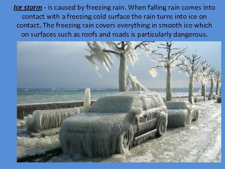 Ice storm - is caused by freezing rain. When falling rain comes into contact