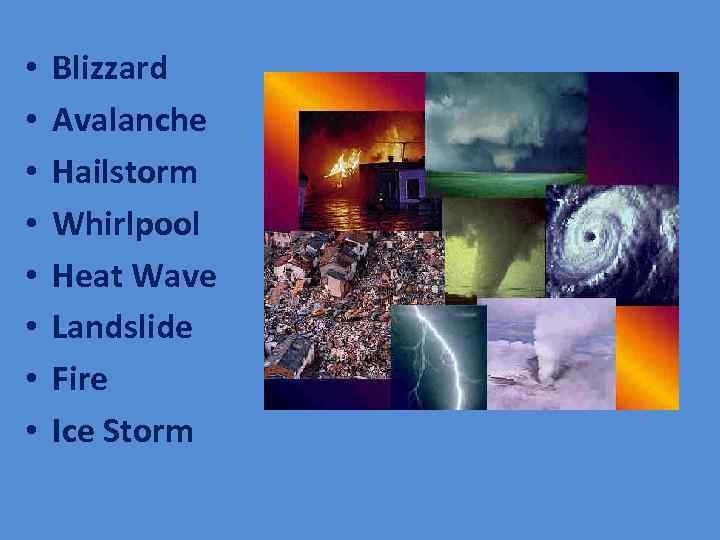  • • Blizzard Avalanche Hailstorm Whirlpool Heat Wave Landslide Fire Ice Storm 