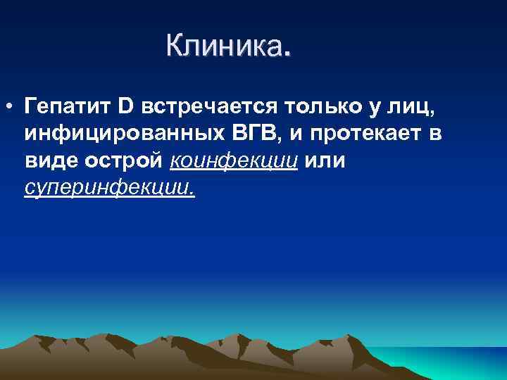 Клиника. • Гепатит D встречается только у лиц, инфицированных ВГВ, и протекает в виде
