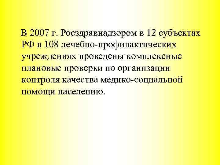 В 2007 г. Росздравнадзором в 12 субъектах РФ в 108 лечебно-профилактических учреждениях проведены комплексные