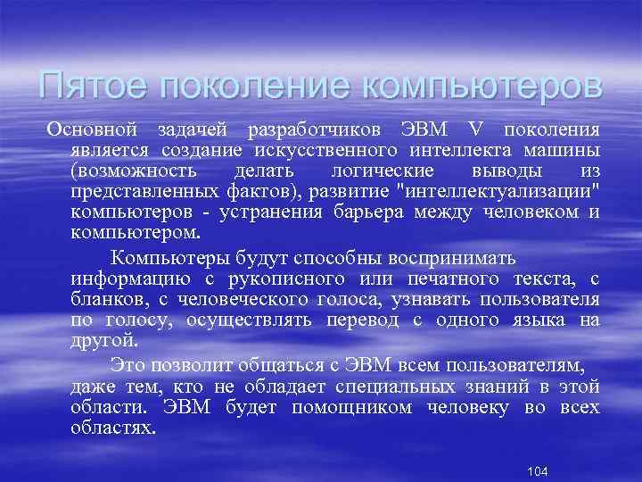 Пятое поколение компьютеров Основной задачей разработчиков ЭВМ V поколения является создание искусственного интеллекта машины