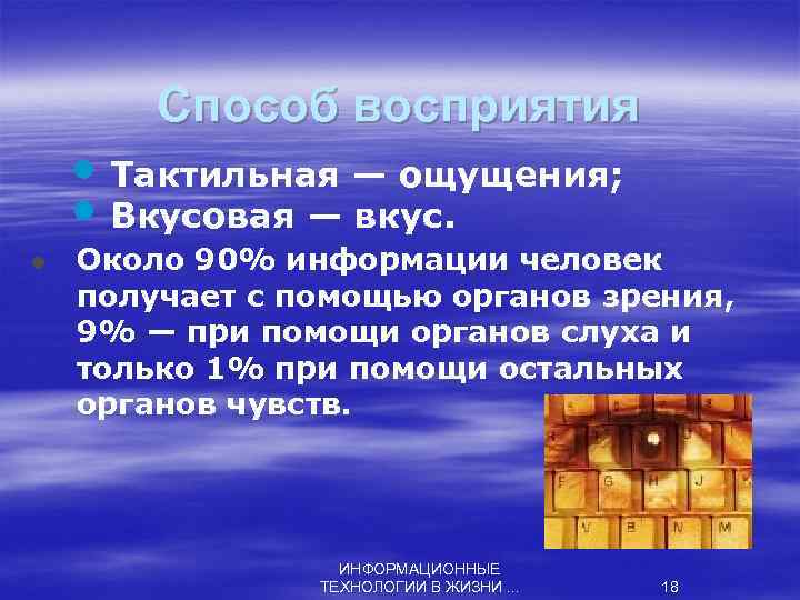 Способ восприятия • Тактильная — ощущения; • Вкусовая — вкус. l Около 90% информации