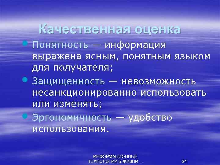 Качественная оценка • Понятность — информация • • выражена ясным, понятным языком для получателя;