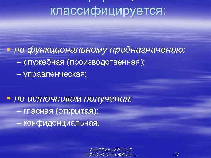 классифицируется: § по функциональному предназначению: – служебная (производственная); – управленческая; § по источникам получения: