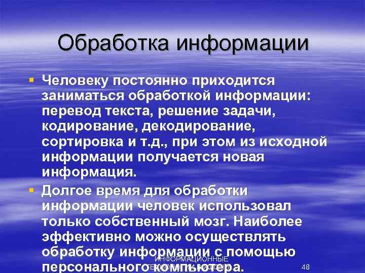 Обработка информации § Человеку постоянно приходится заниматься обработкой информации: перевод текста, решение задачи, кодирование,