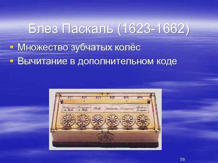 Блез Паскаль (1623 1662) § Множество зубчатых колёс § Вычитание в дополнительном коде 59