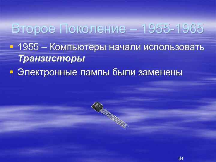 Второе Поколение – 1955 1965 § 1955 – Компьютеры начали использовать Транзисторы § Электронные